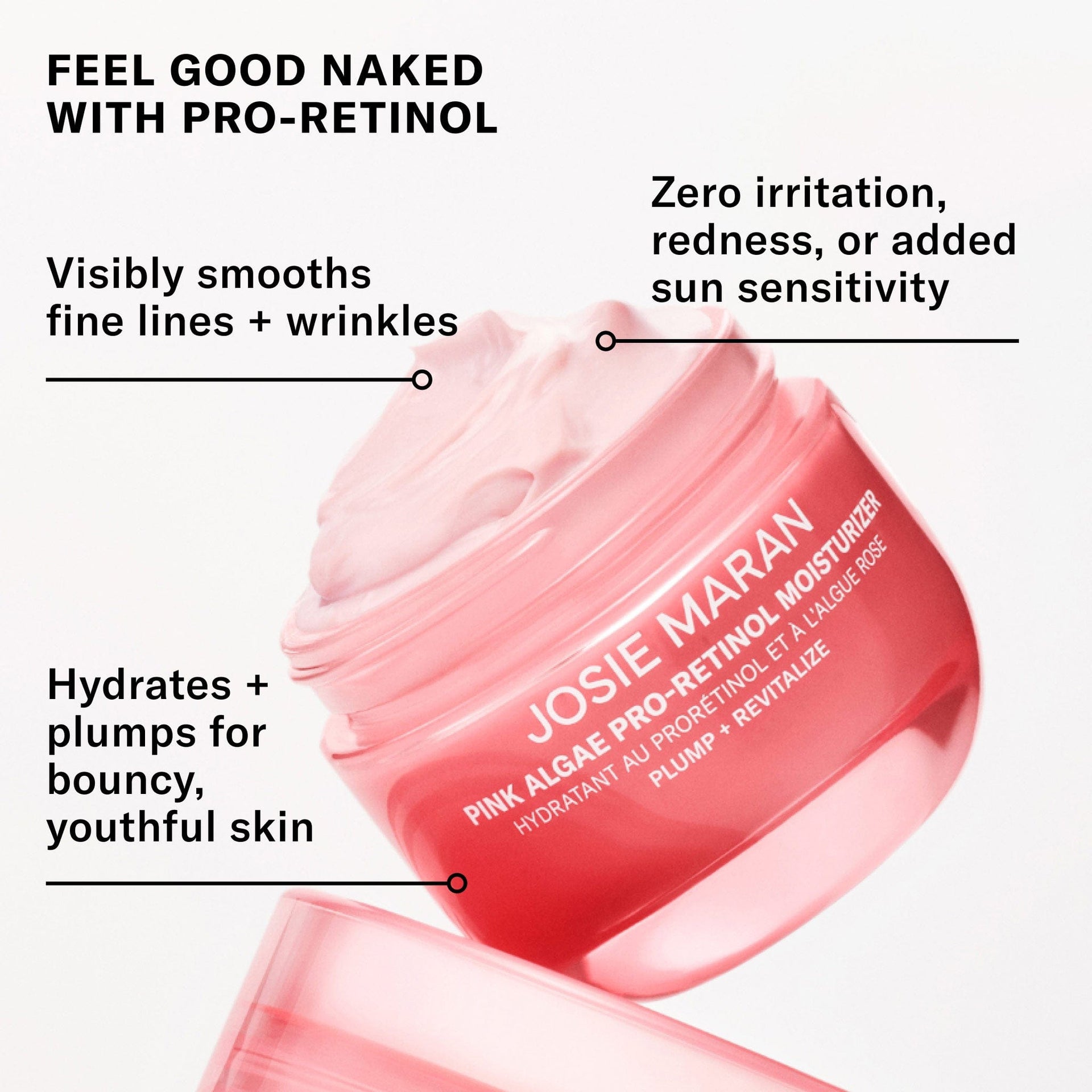 Feel Food Naked with Pro-Retinol. Visibly smooths fine lines + wrinkles. Zero irritation redness, or added sun sensitivity. Hydrates + plumps for bouncy youthful skin.