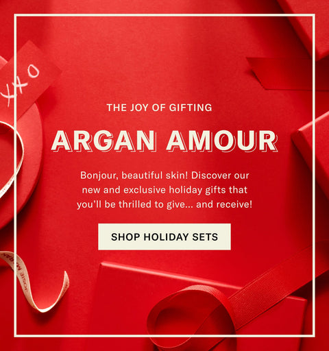 The Joy of Gifting: Argan Amour. Bonjour, Beautiful Skin! Discover Our New and Exclusive Holiday Gifts That You'll Be Thrilled To Give... and Receive! Shop Holiday Sets.
