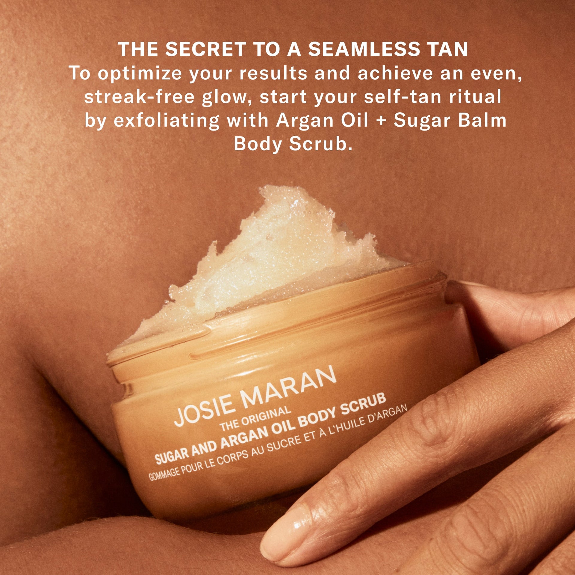 The Secret to a Seamless Tan. Exfoliate with Sugar and Argan Oil Body Scrub