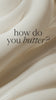 how do you butter?